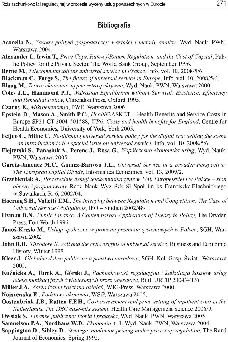 , Telecommunications universal service in France, Info, vol. 10, 2008/5/6. Blackman C., Forge S., The future of universal service in Europe, Info, vol. 10, 2008/5/6. Blaug M.