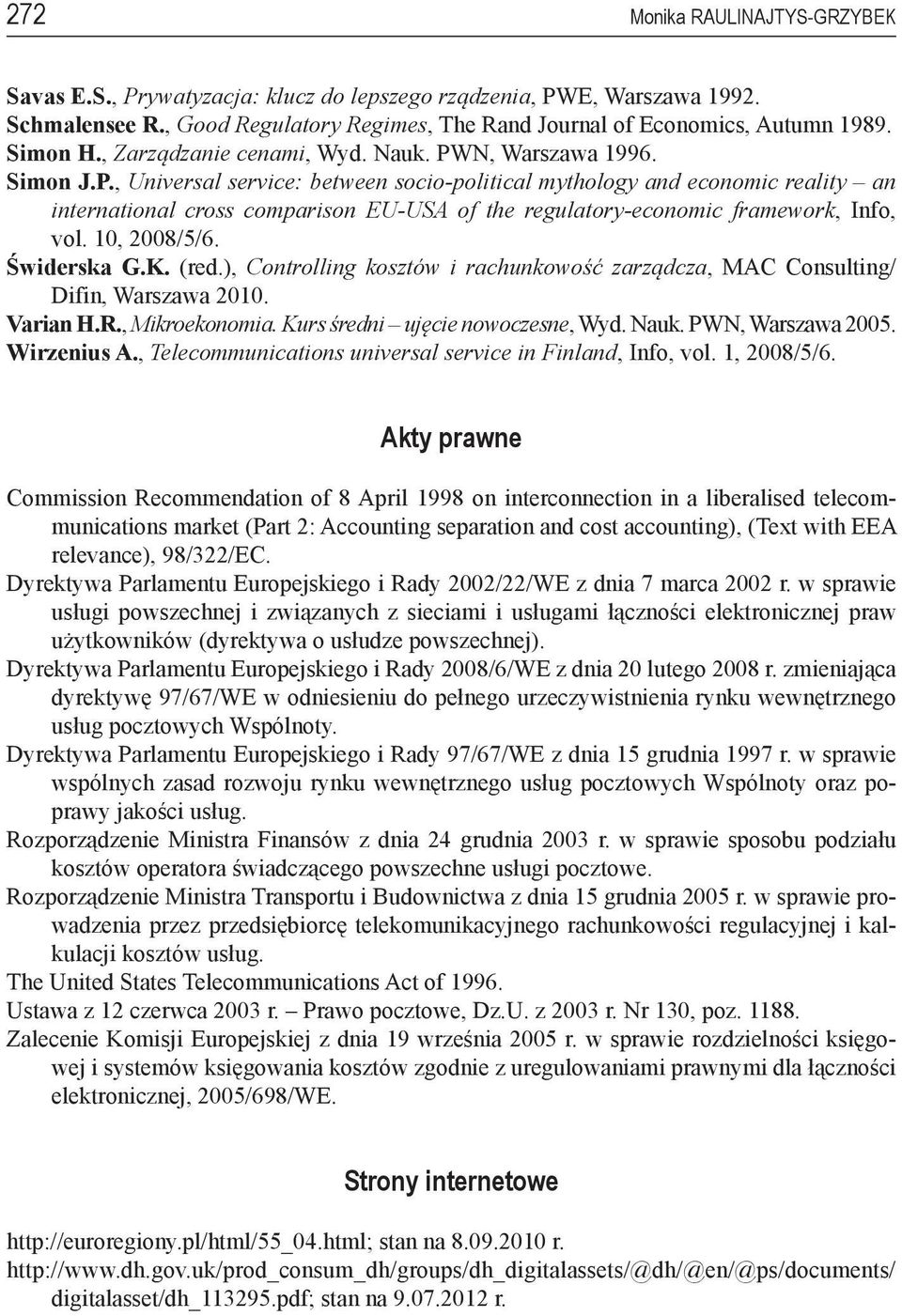 10, 2008/5/6. Świderska G.K. (red.), Controlling kosztów i rachunkowość zarządcza, MAC Consulting/ Difin, Warszawa 2010. Varian H.R., Mikroekonomia. Kurs średni ujęcie nowoczesne, Wyd. Nauk.