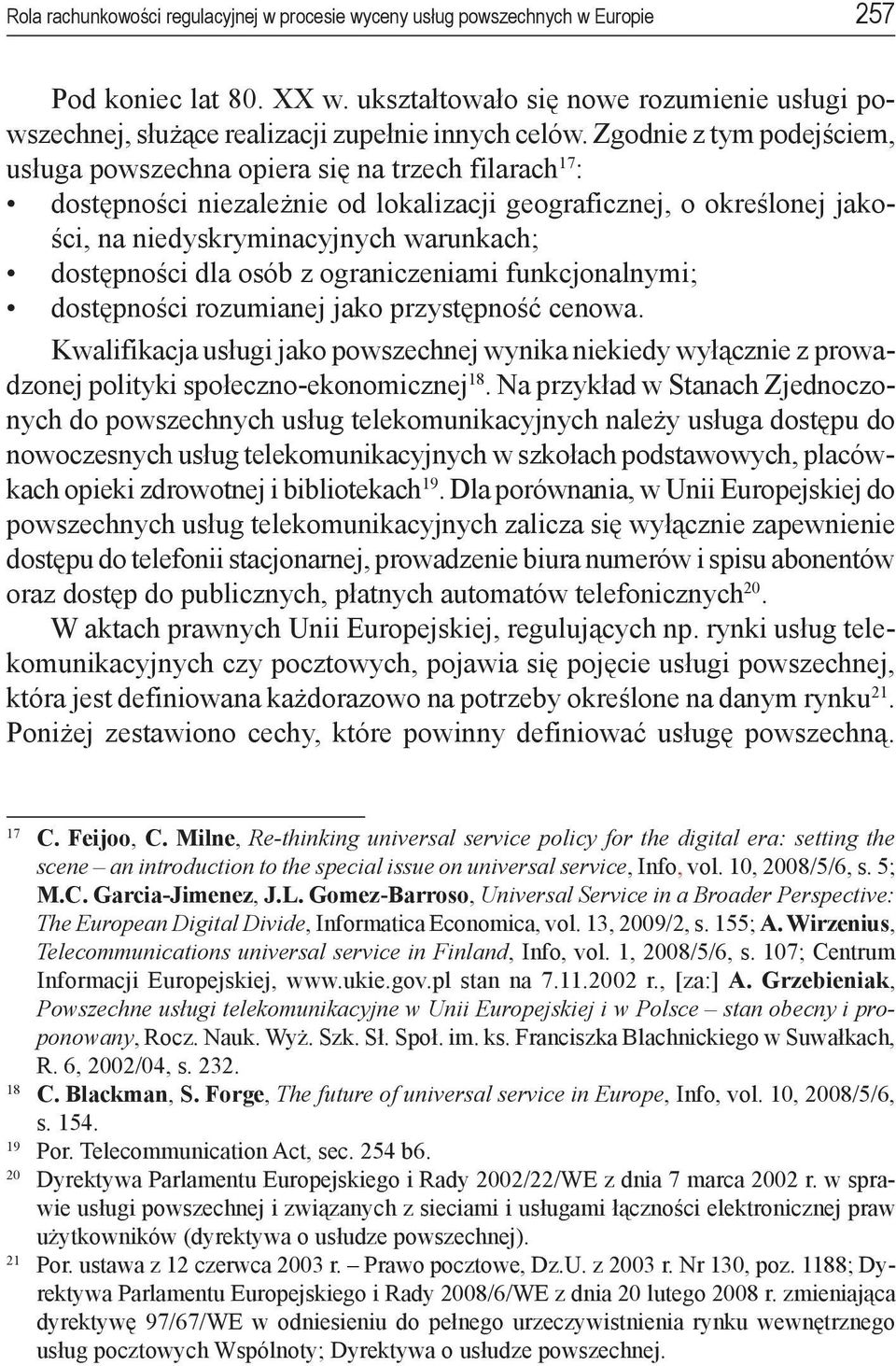 Zgodnie z tym podejściem, usługa powszechna opiera się na trzech filarach 17 : dostępności niezależnie od lokalizacji geograficznej, o określonej jakości, na niedyskryminacyjnych warunkach;