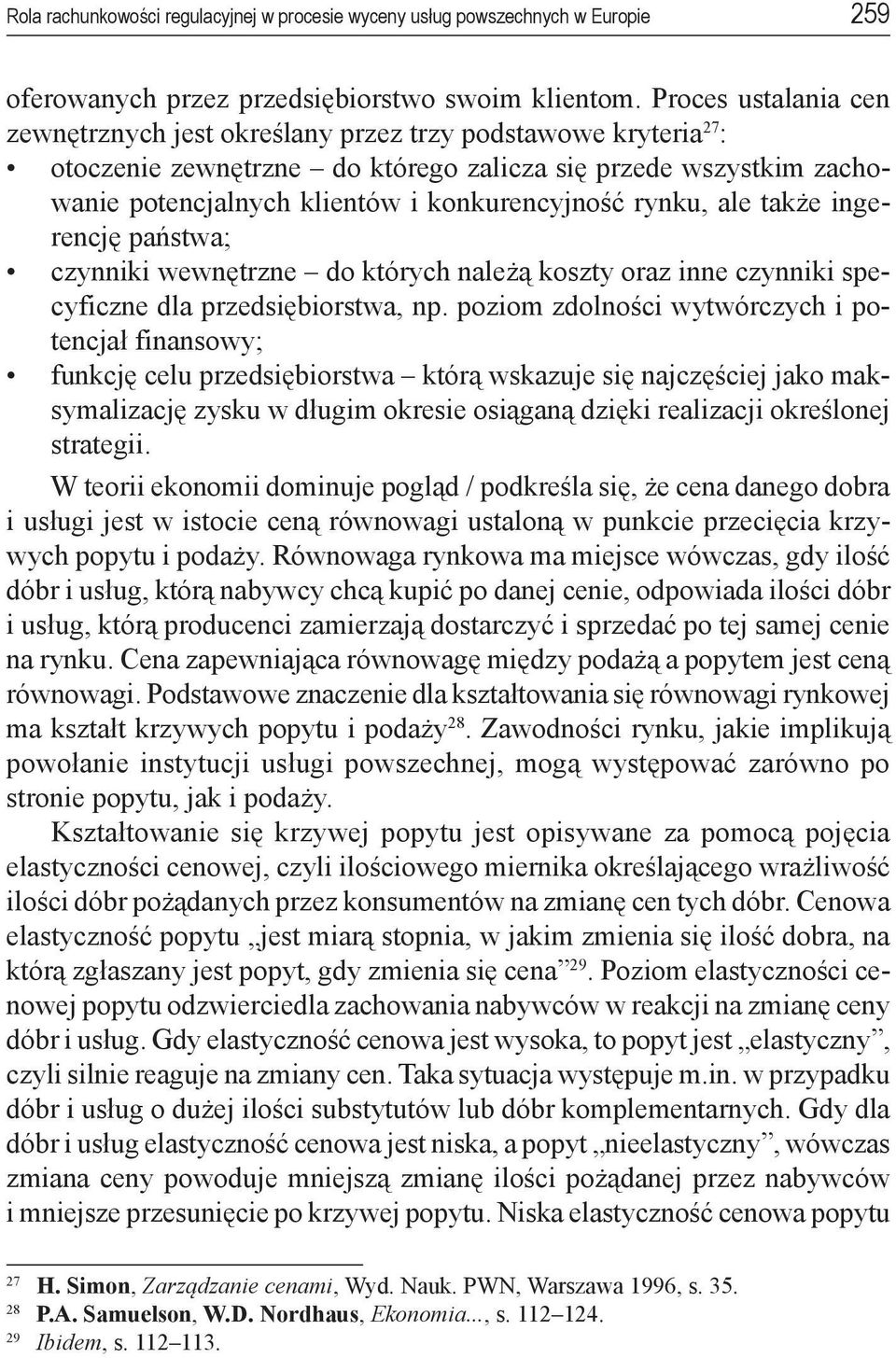 rynku, ale także ingerencję państwa; czynniki wewnętrzne do których należą koszty oraz inne czynniki specyficzne dla przedsiębiorstwa, np.