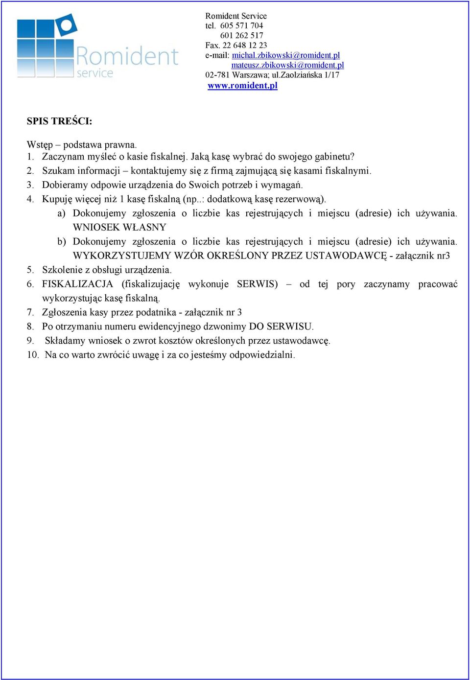 a) Dokonujemy zgłoszenia o liczbie kas rejestrujących i miejscu (adresie) ich używania. WNIOSEK WŁASNY b) Dokonujemy zgłoszenia o liczbie kas rejestrujących i miejscu (adresie) ich używania.