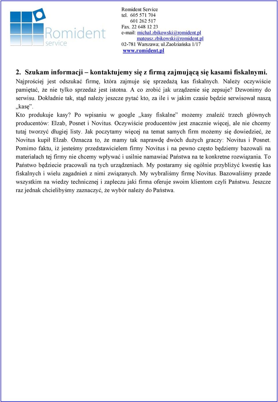 Dokładnie tak, stąd należy jeszcze pytać kto, za ile i w jakim czasie będzie serwisował naszą kasę. Kto produkuje kasy?