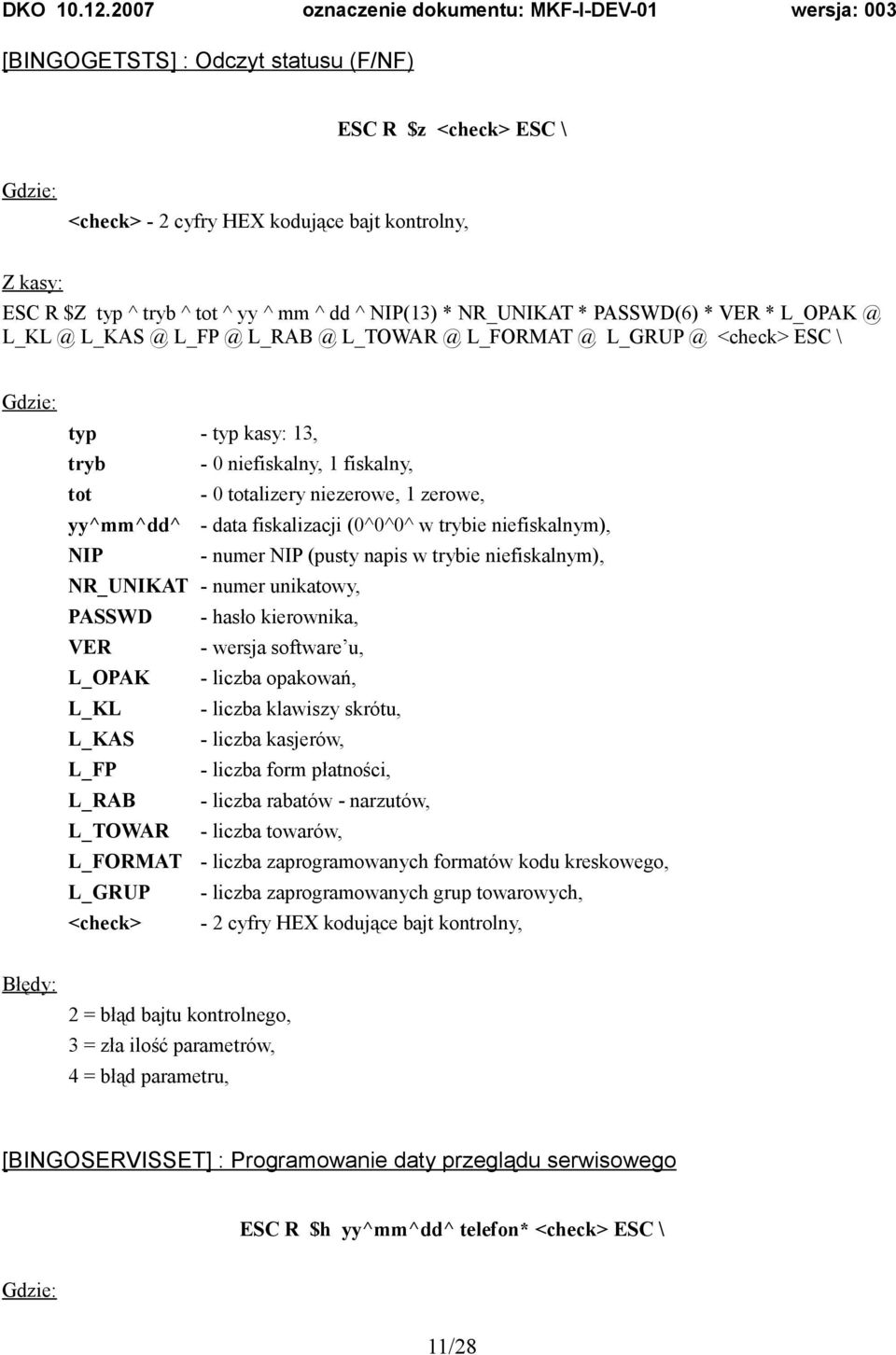 (0^0^0^ w trybie niefiskalnym), NIP - numer NIP (pusty napis w trybie niefiskalnym), NR_UNIKAT - numer unikatowy, PASSWD - hasło kierownika, VER - wersja software u, L_OPAK - liczba opakowań, L_KL -