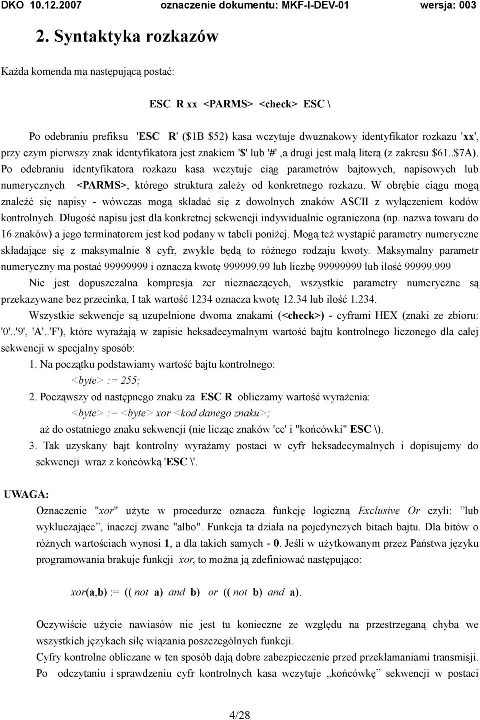 Po odebraniu identyfikatora rozkazu kasa wczytuje ciąg parametrów bajtowych, napisowych lub numerycznych <PARMS>, którego struktura zależy od konkretnego rozkazu.