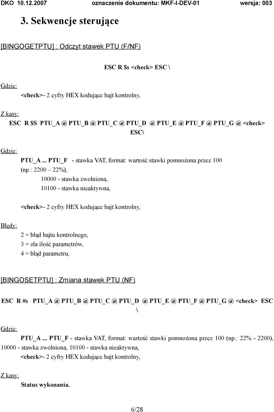 : 2200 22%), 10000 - stawka zwolniona, 10100 - stawka nieaktywna, <check>- 2 cyfry HEX kodujące bajt kontrolny, [BINGOSETPTU] : Zmiana stawek PTU (NF) ESC R #s PTU_A @ PTU_B @ PTU_C