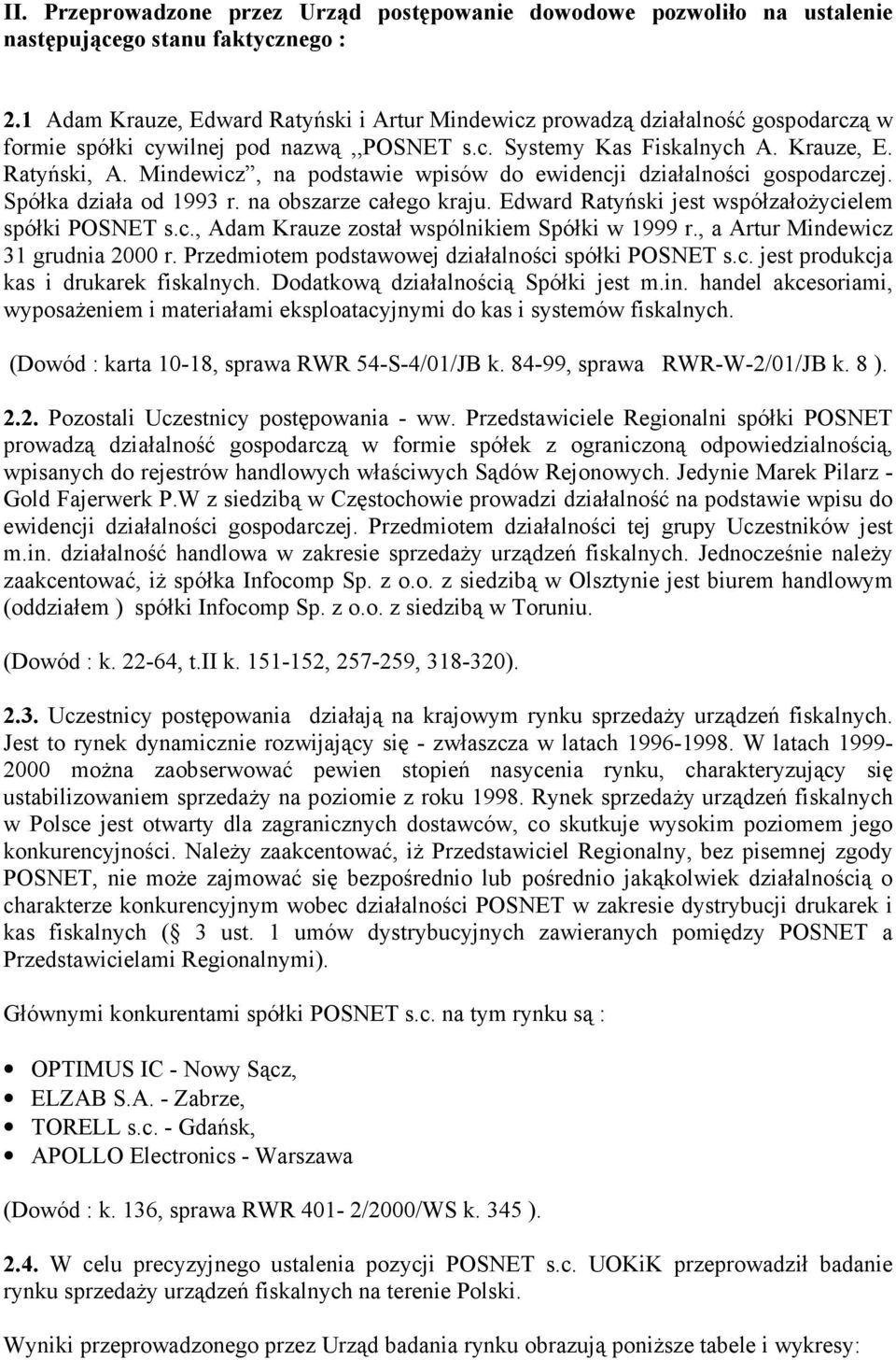 Mindewicz, na podstawie wpisów do ewidencji działalności gospodarczej. Spółka działa od 1993 r. na obszarze całego kraju. Edward Ratyński jest współzałoŝycielem spółki POSNET s.c., Adam Krauze został wspólnikiem Spółki w 1999 r.