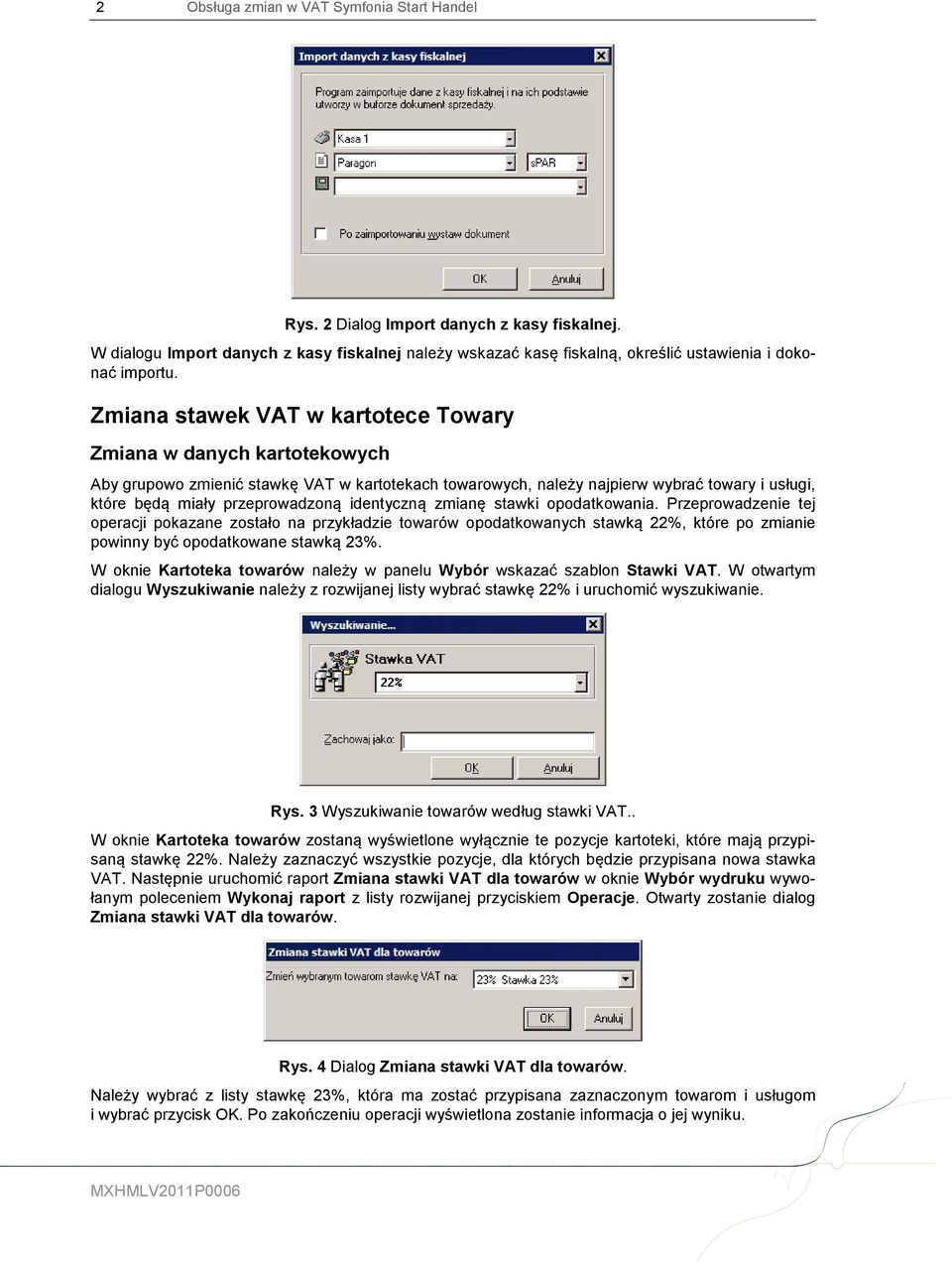 identyczną zmianę stawki opodatkowania. Przeprowadzenie tej operacji pokazane zostało na przykładzie towarów opodatkowanych stawką 22%, które po zmianie powinny być opodatkowane stawką 23%.