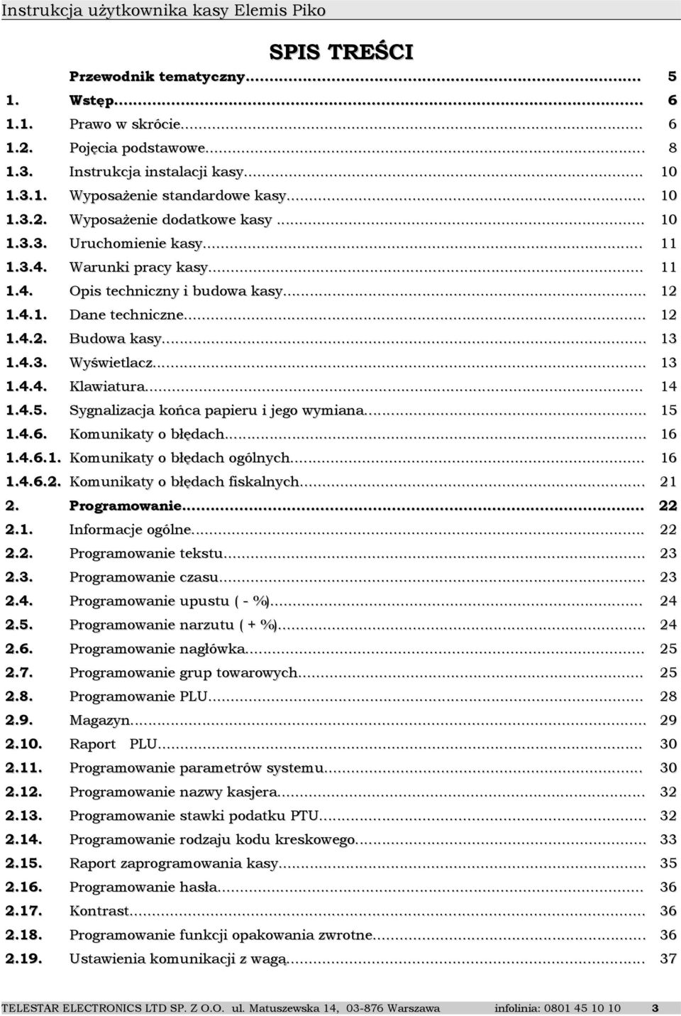 .. 1.4.5. Sygnalizacja końca papieru i jego wymiana... 15 1.4.6. Komunikaty o błędach... 16 14 1.4.6.1. Komunikaty o błędach ogólnych... 16 1.4.6.2. Komunikaty o błędach fiskalnych... 21 2.