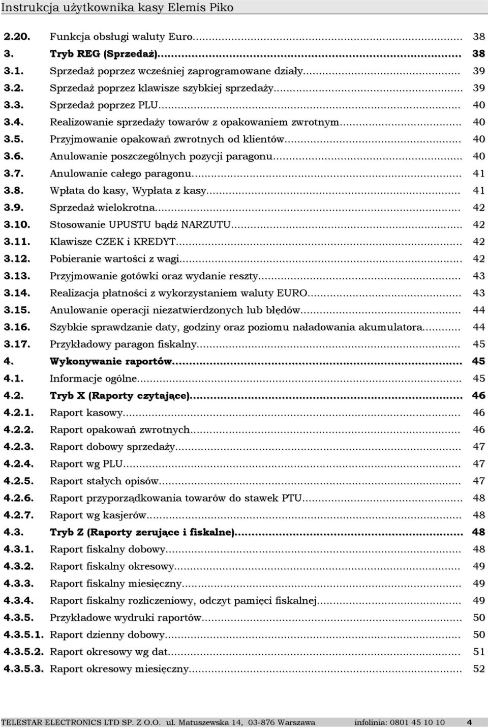 Anulowanie całego paragonu... 41 3.8. Wpłata do kasy, Wypłata z kasy... 41 3.9. Sprzedaż wielokrotna... 42 3.10. Stosowanie UPUSTU bądź NARZUTU... 42 3.11. Klawisze CZEK i KREDYT... 42 3.12.