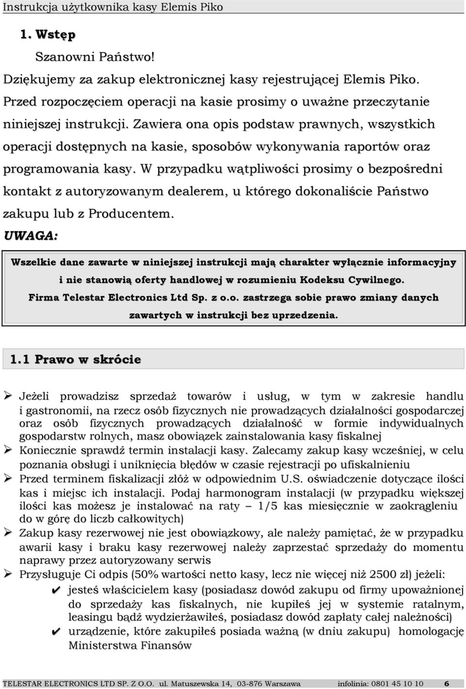 W przypadku wątpliwości prosimy o bezpośredni kontakt z autoryzowanym dealerem, u którego dokonaliście Państwo zakupu lub z Producentem.