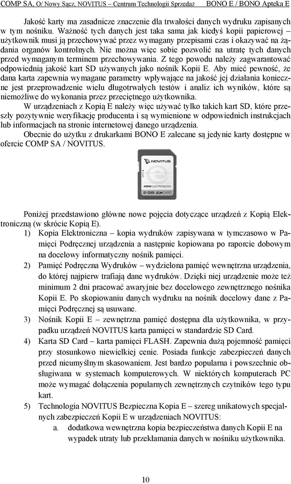 Nie można więc sobie pozwolić na utratę tych danych przed wymaganym terminem przechowywania. Z tego powodu należy zagwarantować odpowiednią jakość kart SD używanych jako nośnik Kopii E.