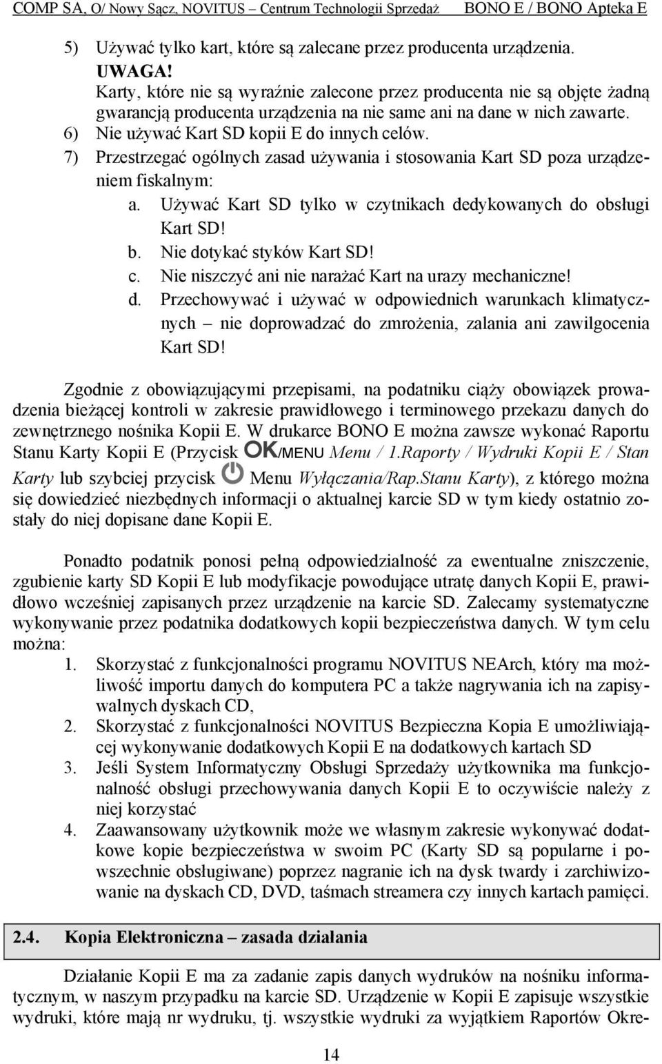 7) Przestrzegać ogólnych zasad używania i stosowania Kart SD poza urządzeniem fiskalnym: a. Używać Kart SD tylko w czytnikach dedykowanych do obsługi Kart SD! b. Nie dotykać styków Kart SD! c. Nie niszczyć ani nie narażać Kart na urazy mechaniczne!