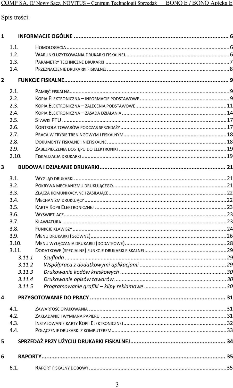 KOPIA ELEKTRONICZNA ZASADA DZIAŁANIA... 14 2.5. STAWKI PTU... 17 2.6. KONTROLA TOWARÓW PODCZAS SPRZEDAŻY... 17 2.7. PRACA W TRYBIE TRENINGOWYM I FISKALNYM... 18 2.8. DOKUMENTY FISKALNE I NIEFISKALNE.