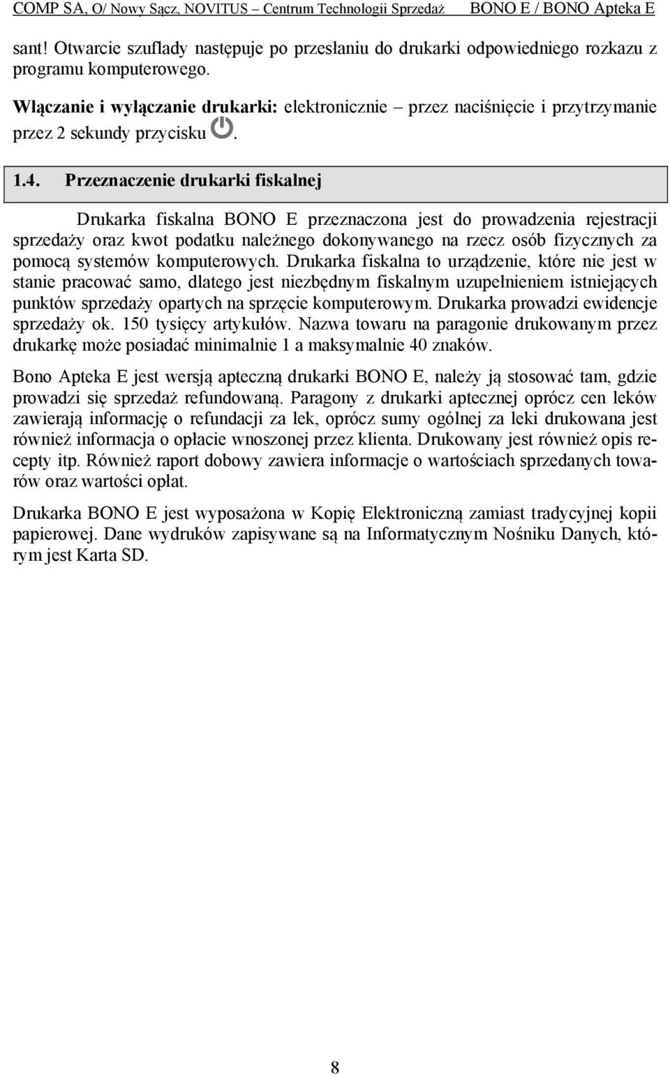 Przeznaczenie drukarki fiskalnej Drukarka fiskalna BONO E przeznaczona jest do prowadzenia rejestracji sprzedaży oraz kwot podatku należnego dokonywanego na rzecz osób fizycznych za pomocą systemów