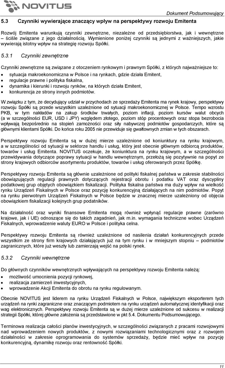 działalnością. Wymienione poniżej czynniki są jednymi z ważniejszych, jakie wywierają istotny wpływ na strategię rozwoju Spółki. 5.3.