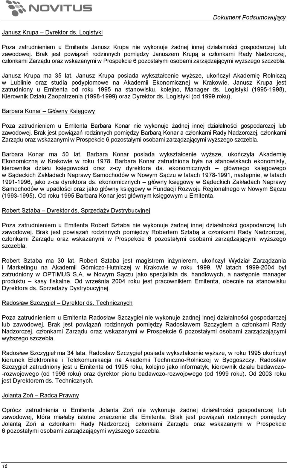 Janusz Krupa ma 35 lat. Janusz Krupa posiada wykształcenie wyższe, ukończył Akademię Rolniczą w Lublinie oraz studia podyplomowe na Akademii Ekonomicznej w Krakowie.