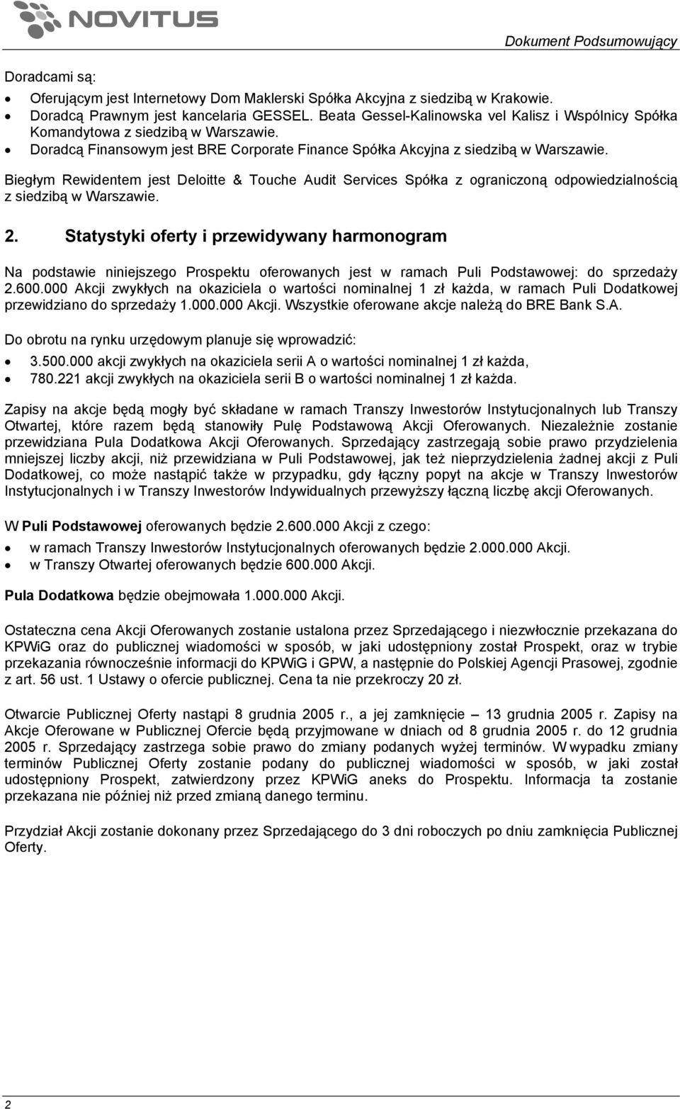 Biegłym Rewidentem jest Deloitte & Touche Audit Services Spółka z ograniczoną odpowiedzialnością z siedzibą w Warszawie. 2.