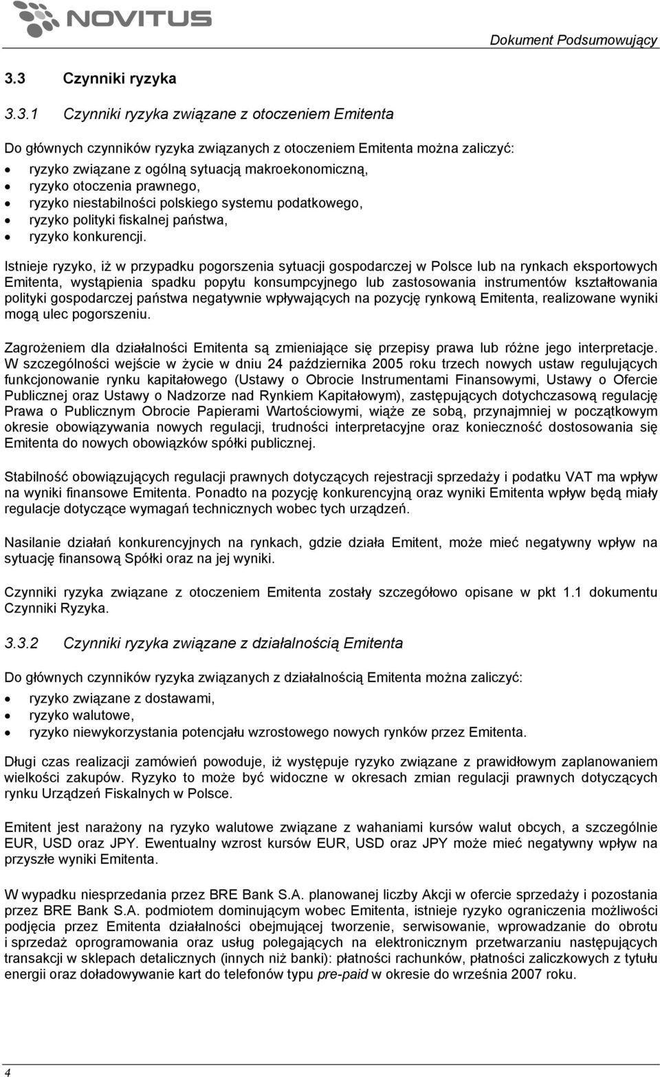 makroekonomiczną, ryzyko otoczenia prawnego, ryzyko niestabilności polskiego systemu podatkowego, ryzyko polityki fiskalnej państwa, ryzyko konkurencji.