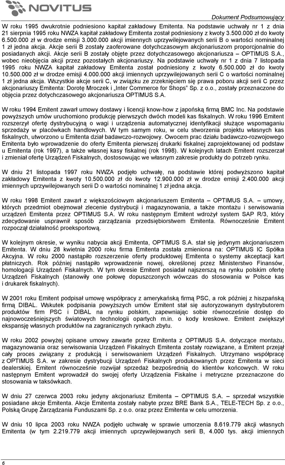 zł do kwoty 6.500.000 zł w drodze emisji 3.000.000 akcji imiennych uprzywilejowanych serii B o wartości nominalnej 1 zł jedna akcja.