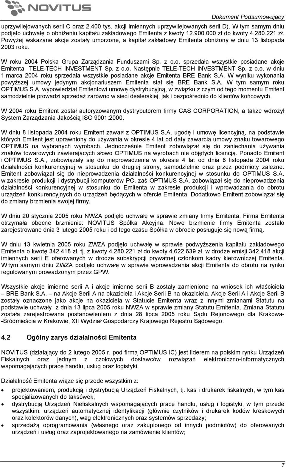 z o.o. Następnie TELE-TECH INVESTMENT Sp. z o.o. w dniu 1 marca 2004 roku sprzedała wszystkie posiadane akcje Emitenta BRE Bank S.A.