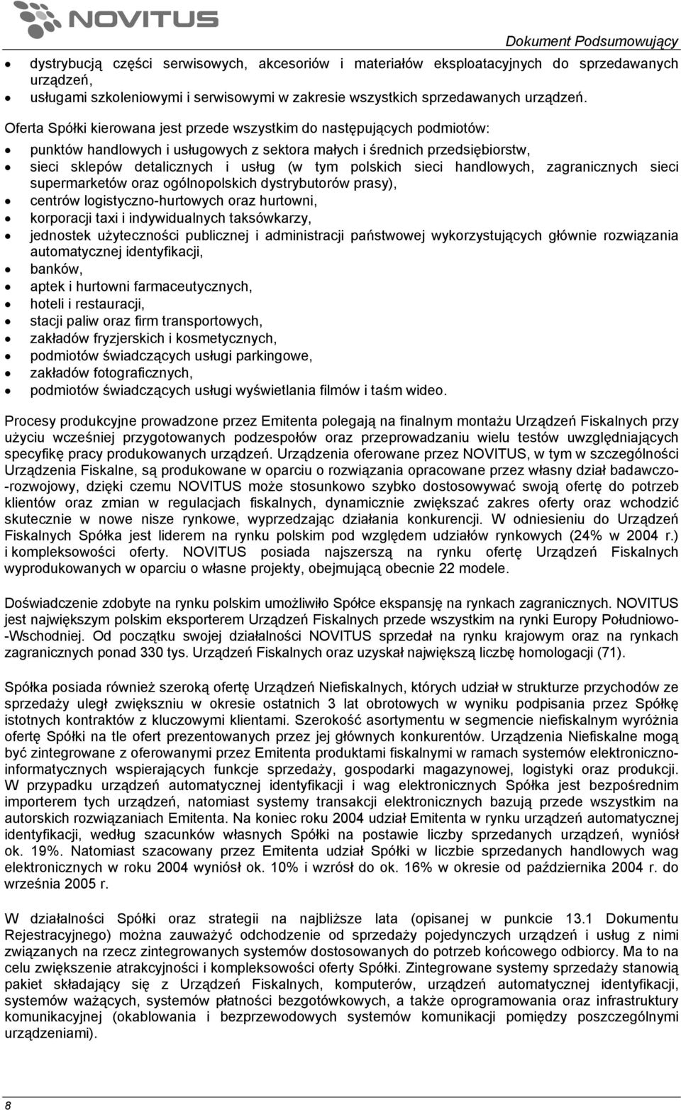 Oferta Spółki kierowana jest przede wszystkim do następujących podmiotów: punktów handlowych i usługowych z sektora małych i średnich przedsiębiorstw, sieci sklepów detalicznych i usług (w tym