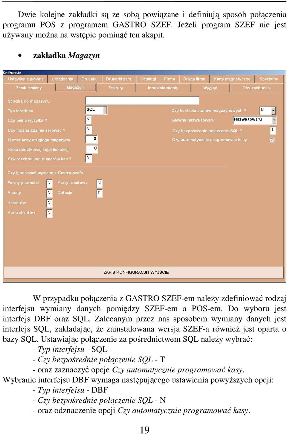 Zalecanym przez nas sposobem wymiany danych jest interfejs SQL, zakładając, Ŝe zainstalowana wersja SZEF-a równieŝ jest oparta o bazy SQL.