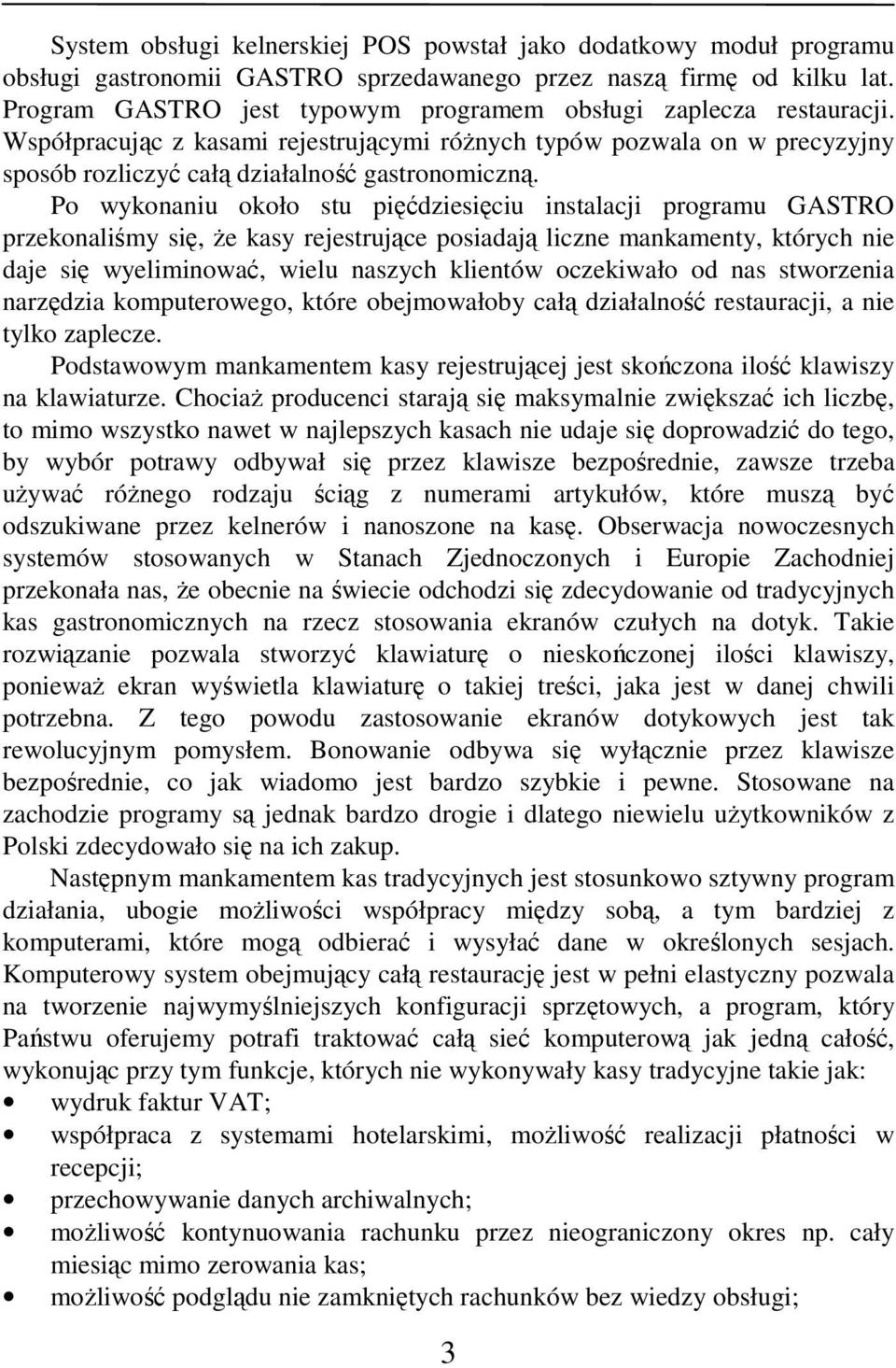 Po wykonaniu około stu pięćdziesięciu instalacji programu GASTRO przekonaliśmy się, Ŝe kasy rejestrujące posiadają liczne mankamenty, których nie daje się wyeliminować, wielu naszych klientów