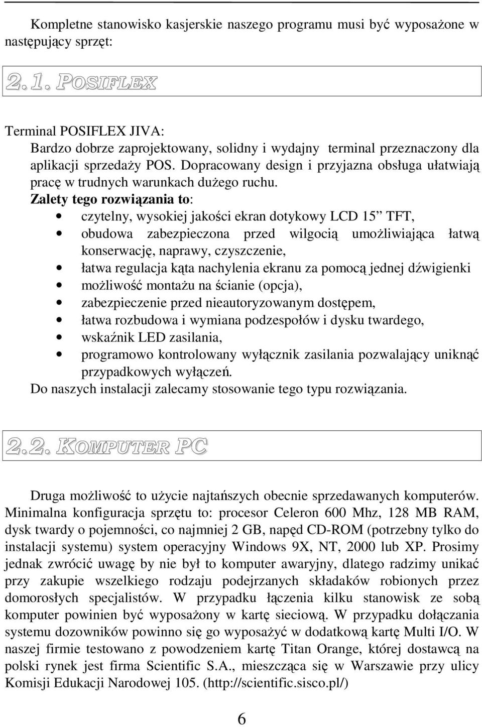 Dopracowany design i przyjazna obsługa ułatwiają pracę w trudnych warunkach duŝego ruchu.