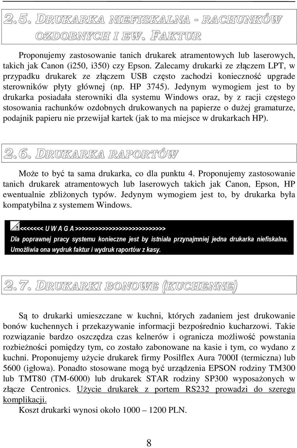 Jedynym wymogiem jest to by drukarka posiadała sterowniki dla systemu Windows oraz, by z racji częstego stosowania rachunków ozdobnych drukowanych na papierze o duŝej gramaturze, podajnik papieru nie