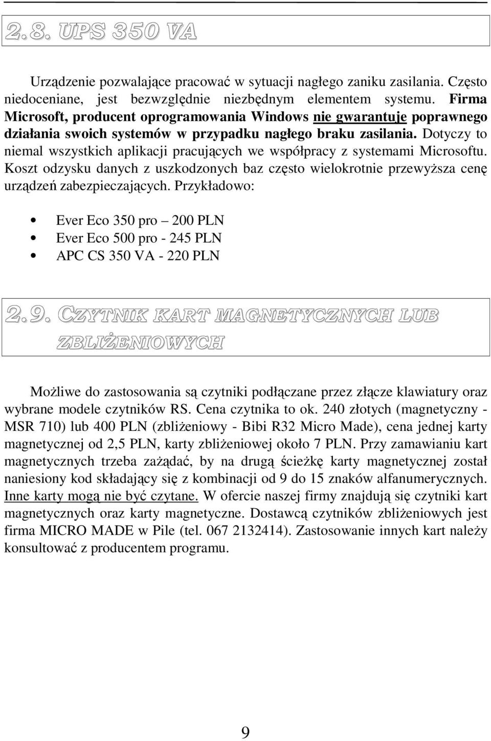 Dotyczy to niemal wszystkich aplikacji pracujących we współpracy z systemami Microsoftu. Koszt odzysku danych z uszkodzonych baz często wielokrotnie przewyŝsza cenę urządzeń zabezpieczających.