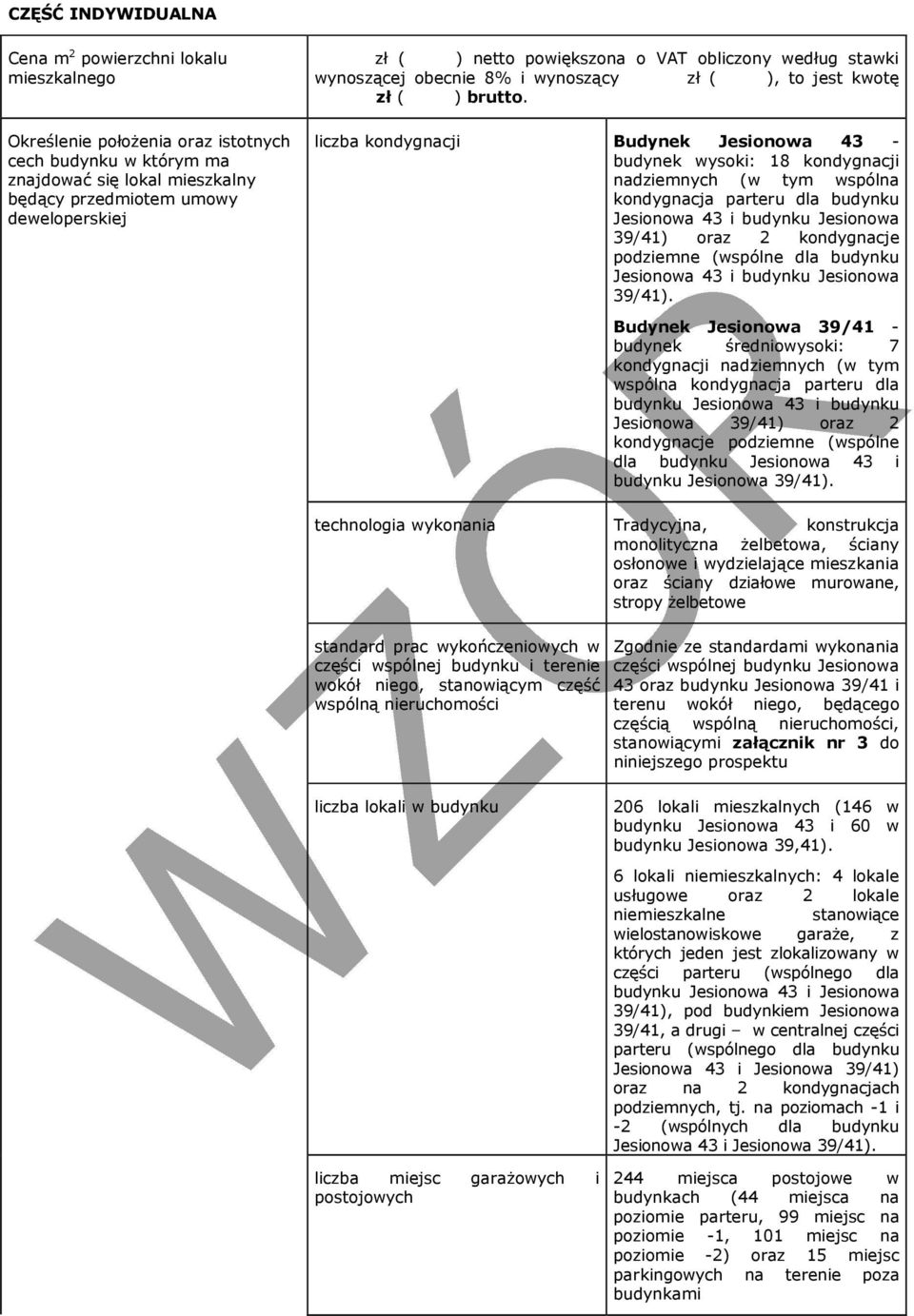 liczba kondygnacji Budynek Jesionowa 43 - budynek wysoki: 18 kondygnacji nadziemnych (w tym wspólna kondygnacja parteru dla budynku Jesionowa 43 i budynku Jesionowa 39/41) oraz 2 kondygnacje