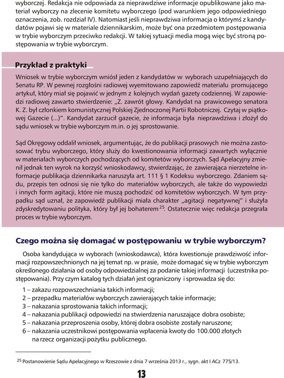 W takiej sytuacji media mog¹ wiêc byæ stron¹ postêpowania w trybie wyborczym. Przyk³ad z praktyki Wniosek w trybie wyborczym wniós³ jeden z kandydatów w wyborach uzupe³niaj¹cych do Senatu RP.