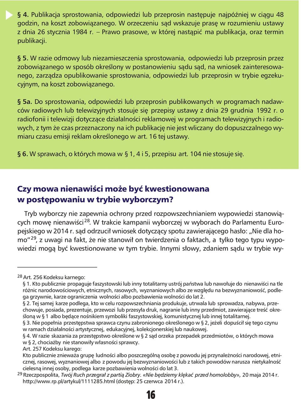 W razie odmowy lub niezamieszczenia sprostowania, odpowiedzi lub przeprosin przez zobowi¹zanego w sposób okreœlony w postanowieniu s¹du s¹d, na wniosek zainteresowanego, zarz¹dza opublikowanie