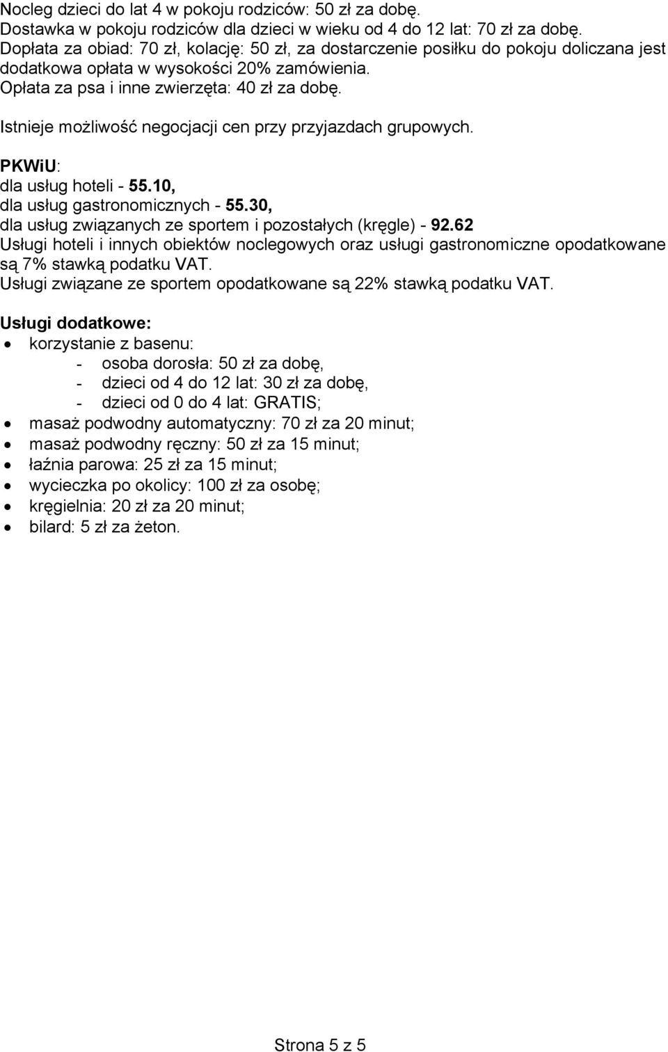 Istnieje możliwość negocjacji cen przy przyjazdach grupowych. PKWiU: dla usług hoteli - 55.10, dla usług gastronomicznych - 55.30, dla usług związanych ze sportem i pozostałych (kręgle) - 92.