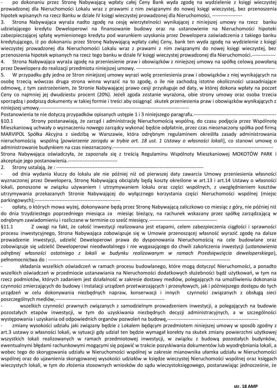 Strona Nabywająca wyraża nadto zgodę na cesję wierzytelności wynikającej z niniejszej umowy na rzecz banku udzielającego kredytu Deweloperowi na finansowanie budowy oraz na ustanowienie na