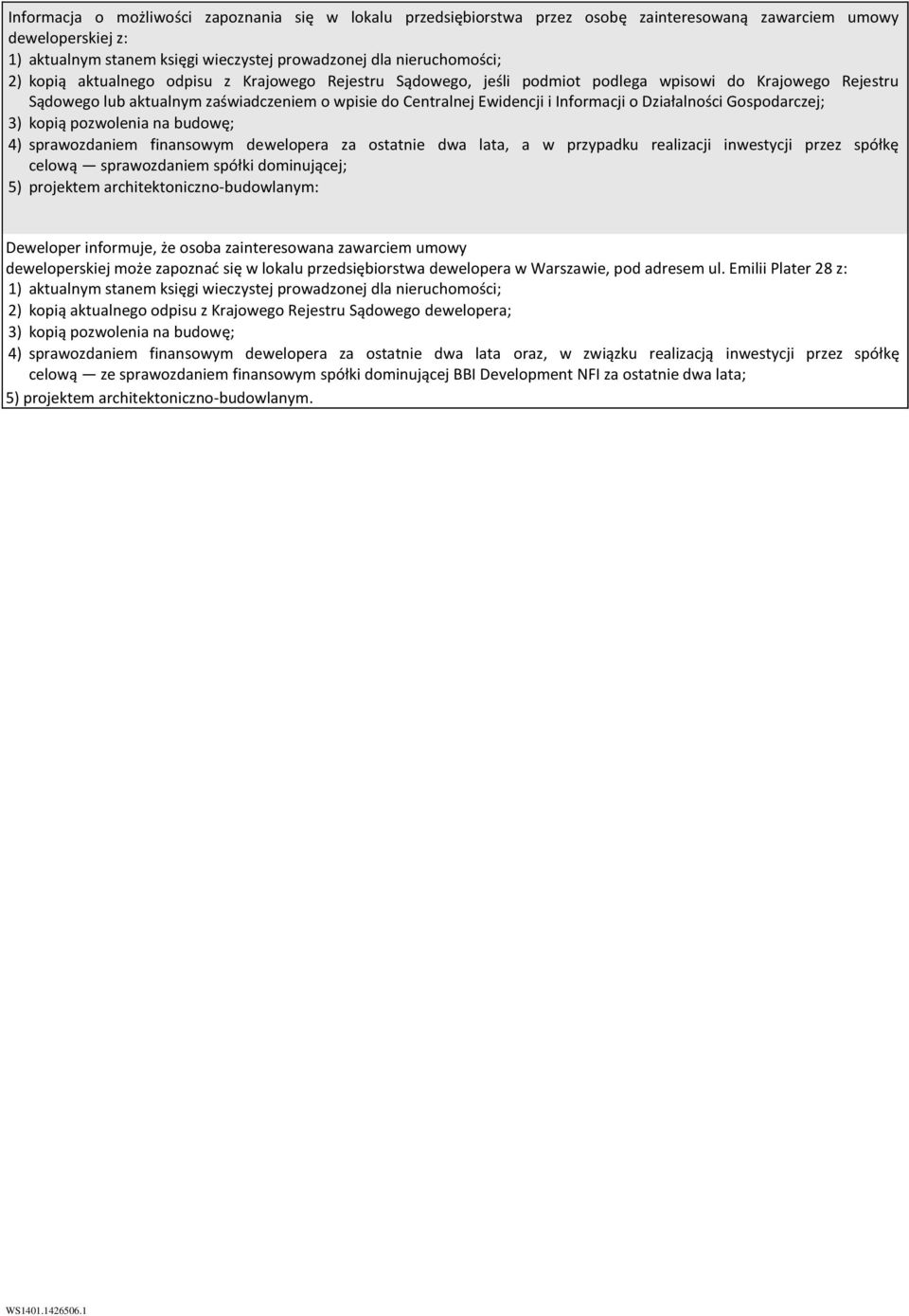 Działalności Gospodarczej; 3) kopią pozwolenia na budowę; 4) sprawozdaniem finansowym dewelopera za ostatnie dwa lata, a w przypadku realizacji inwestycji przez spółkę celową sprawozdaniem spółki