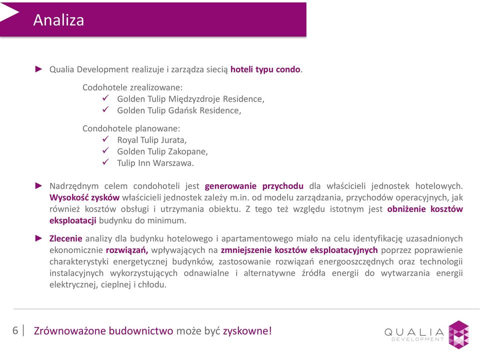 Nadrzędnym celem condohoteli jest generowanie przychodu dla właścicieli jednostek hotelowych. Wysokość zysków właścicieli jednostek zależy m.in.