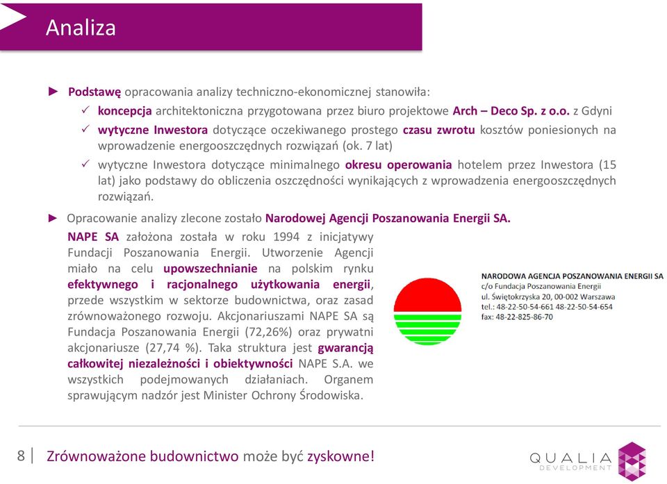 Opracowanie analizy zlecone zostało Narodowej Agencji Poszanowania Energii SA. NAPE SA założona została w roku 1994 z inicjatywy Fundacji Poszanowania Energii.