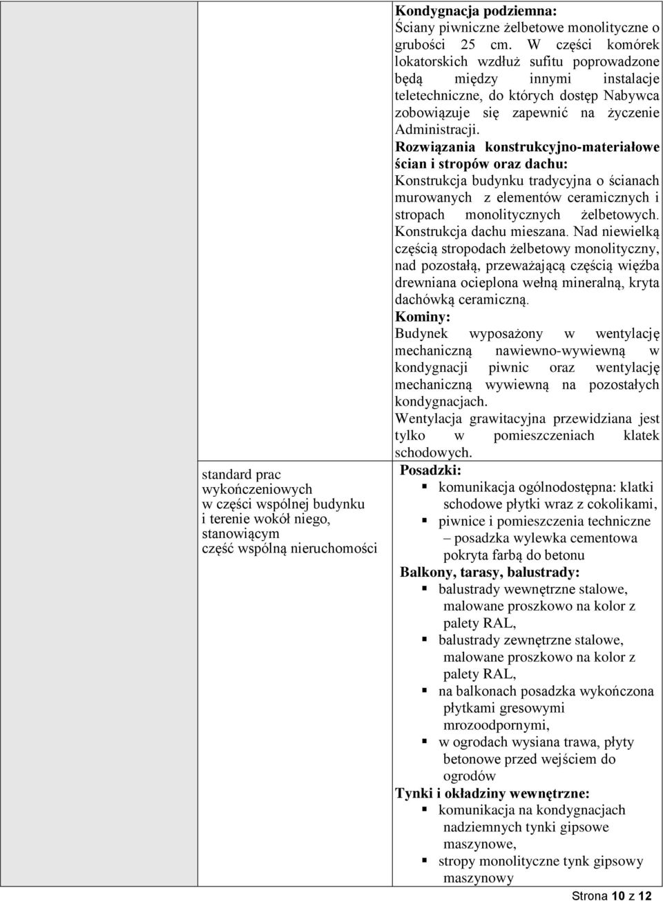 Rozwiązania konstrukcyjno-materiałowe ścian i stropów oraz dachu: Konstrukcja budynku tradycyjna o ścianach murowanych z elementów ceramicznych i stropach monolitycznych żelbetowych.