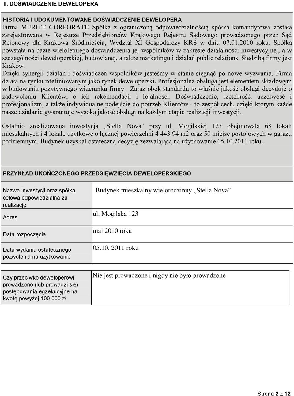 Spółka powstała na bazie wieloletniego doświadczenia jej wspólników w zakresie działalności inwestycyjnej, a w szczególności deweloperskiej, budowlanej, a także marketingu i działań public relations.