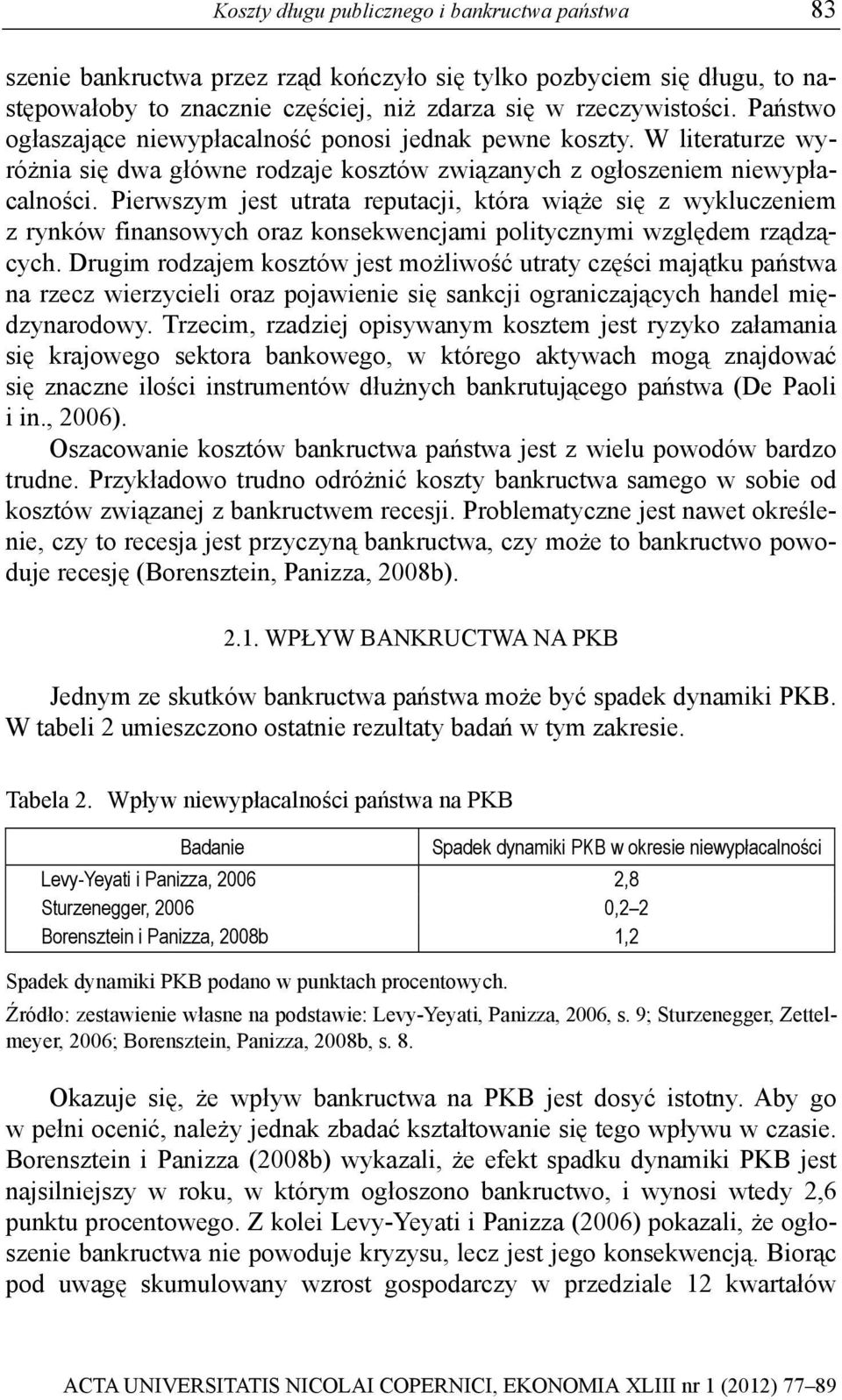 Pierwszym jest utrata reputacji, która wiąże się z wykluczeniem z rynków finansowych oraz konsekwencjami politycznymi względem rządzących.