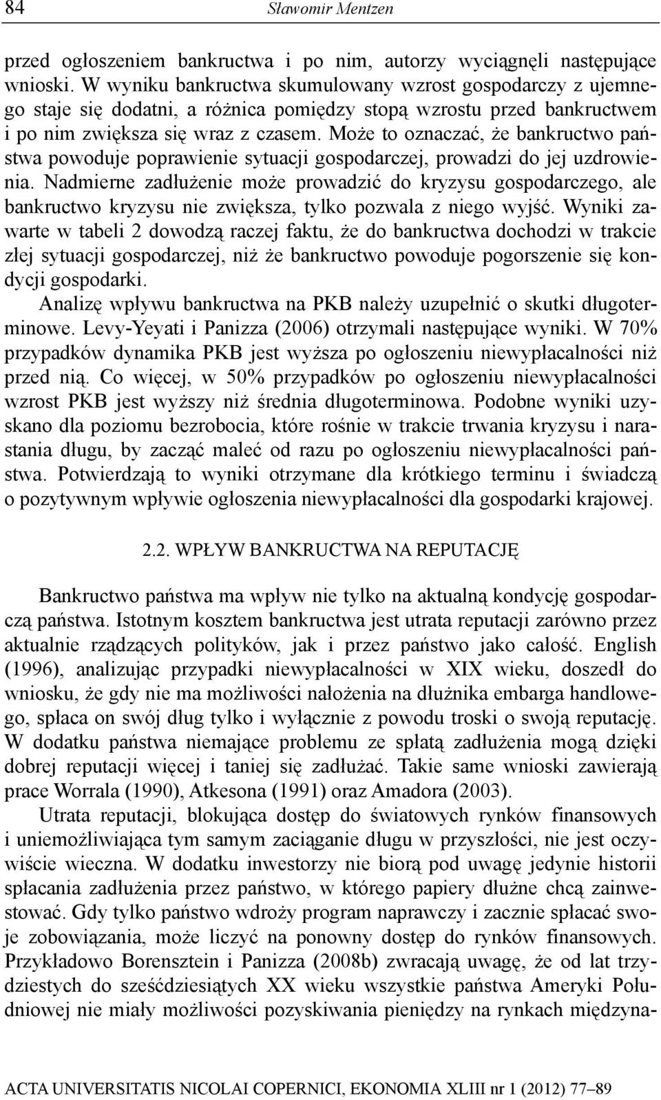 Może to oznaczać, że bankructwo państwa powoduje poprawienie sytuacji gospodarczej, prowadzi do jej uzdrowienia.