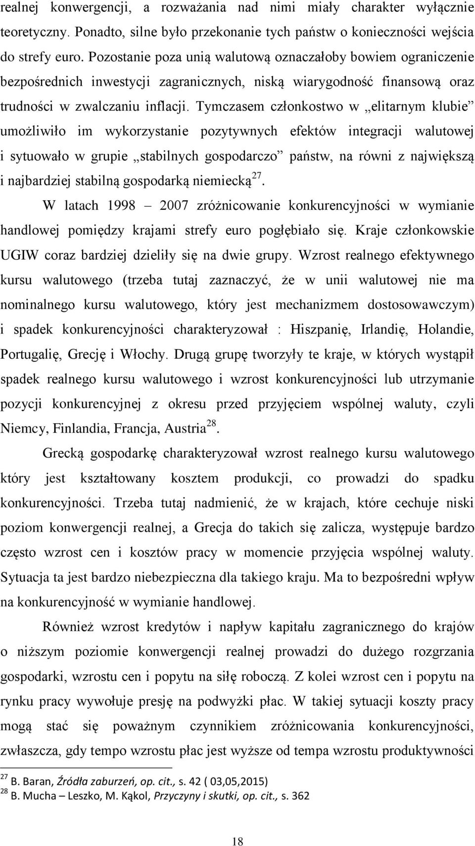 Tymczasem członkostwo w elitarnym klubie umożliwiło im wykorzystanie pozytywnych efektów integracji walutowej i sytuowało w grupie stabilnych gospodarczo państw, na równi z największą i najbardziej