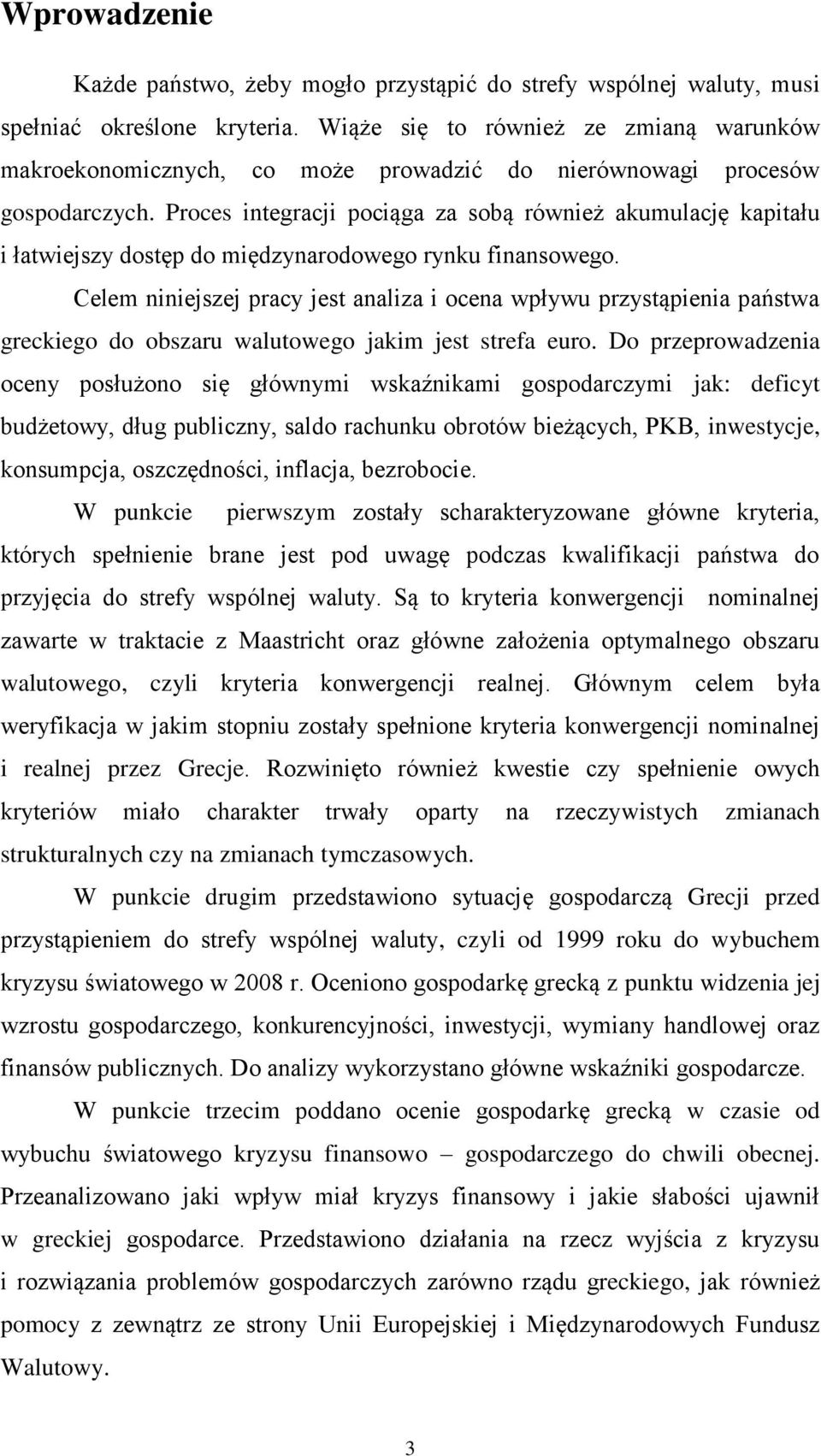 Proces integracji pociąga za sobą również akumulację kapitału i łatwiejszy dostęp do międzynarodowego rynku finansowego.