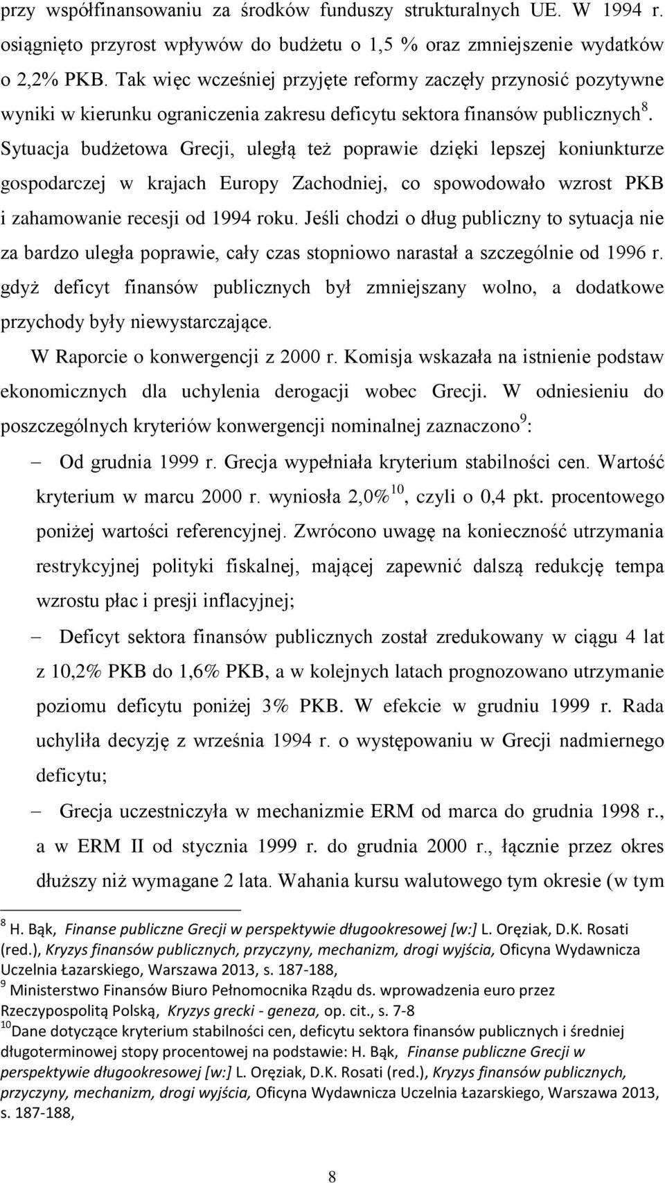 Sytuacja budżetowa Grecji, uległą też poprawie dzięki lepszej koniunkturze gospodarczej w krajach Europy Zachodniej, co spowodowało wzrost PKB i zahamowanie recesji od 1994 roku.