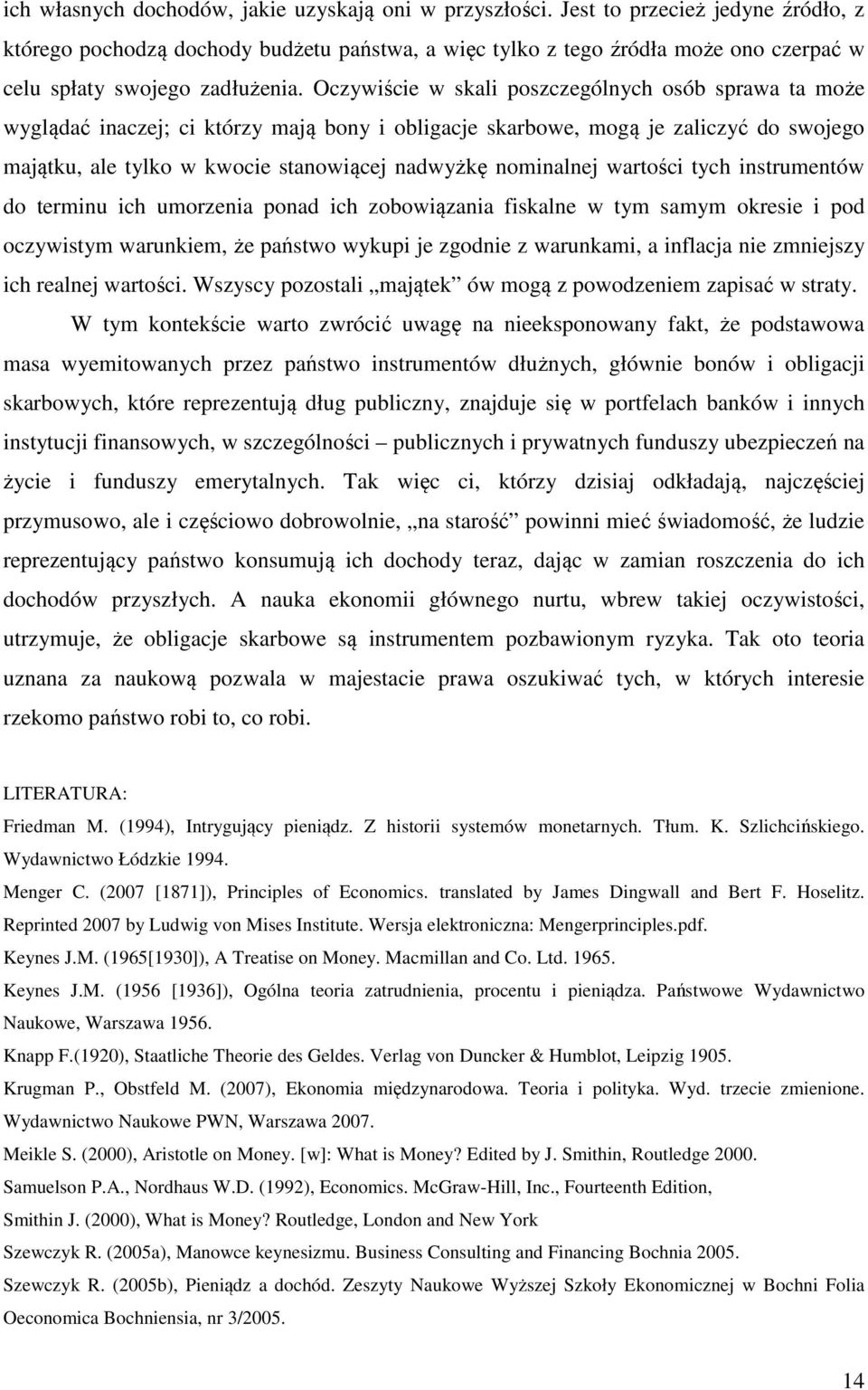 Oczywiście w skali poszczególnych osób sprawa ta może wyglądać inaczej; ci którzy mają bony i obligacje skarbowe, mogą je zaliczyć do swojego majątku, ale tylko w kwocie stanowiącej nadwyżkę