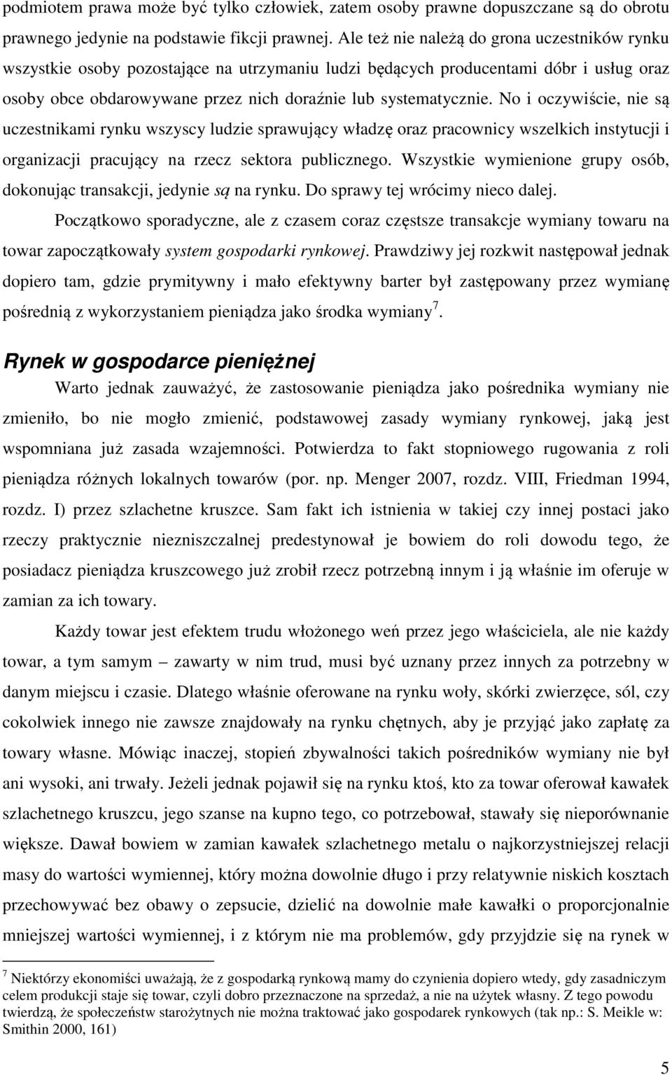 No i oczywiście, nie są uczestnikami rynku wszyscy ludzie sprawujący władzę oraz pracownicy wszelkich instytucji i organizacji pracujący na rzecz sektora publicznego.