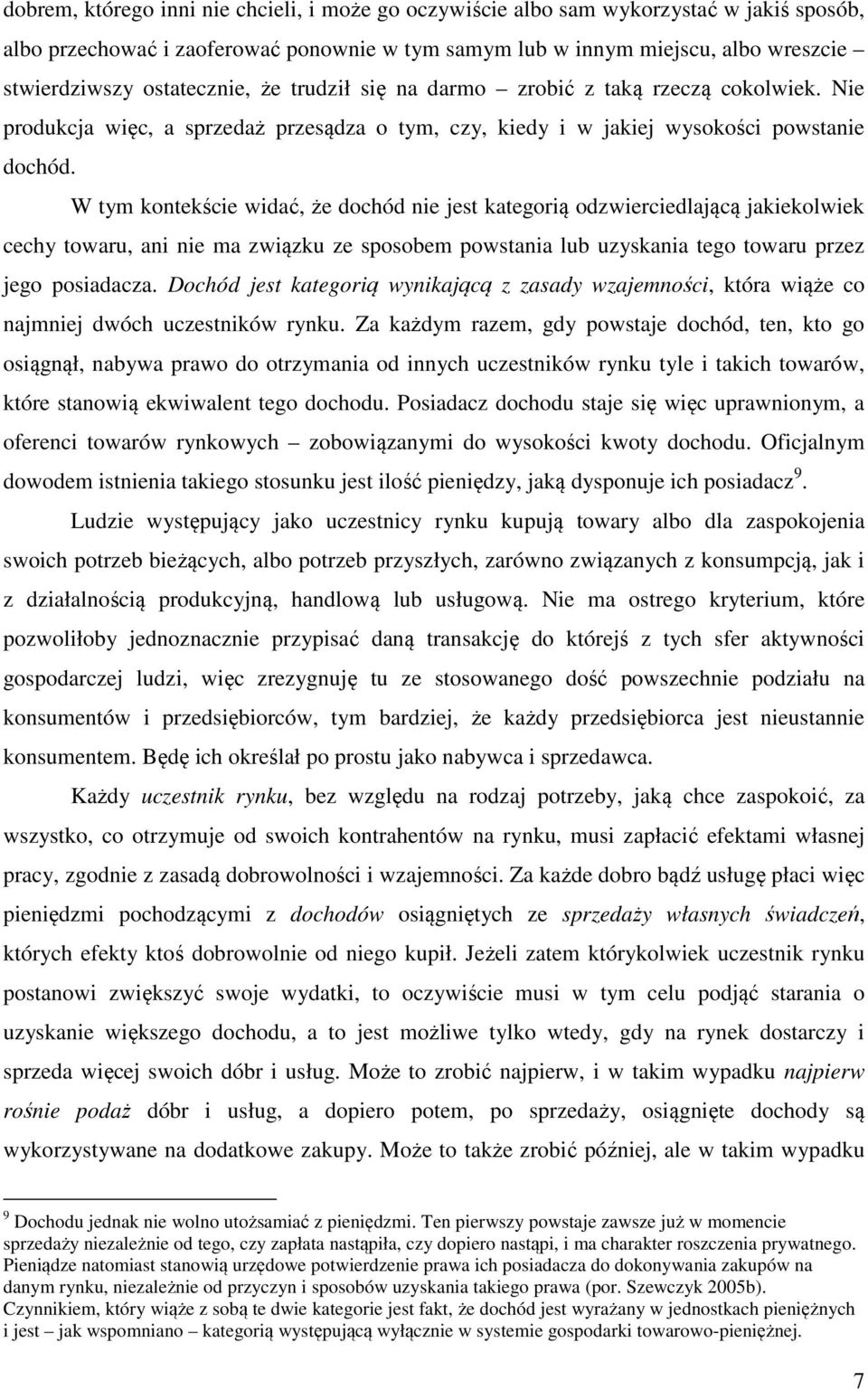 W tym kontekście widać, że dochód nie jest kategorią odzwierciedlającą jakiekolwiek cechy towaru, ani nie ma związku ze sposobem powstania lub uzyskania tego towaru przez jego posiadacza.