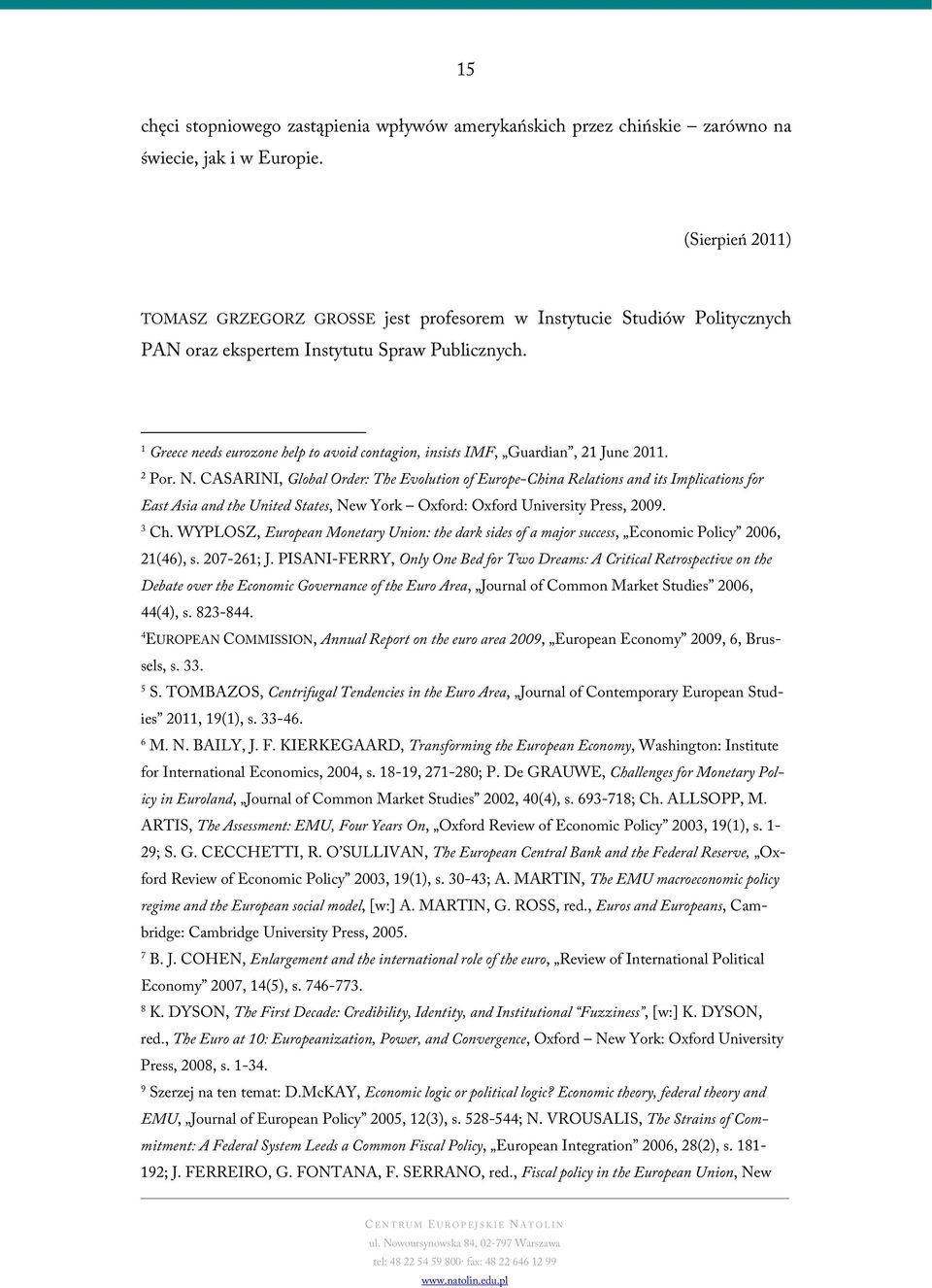 1 Greece needs eurozone help to avoid contagion, insists IMF, Guardian, 21 June 2011. 2 Por. N.