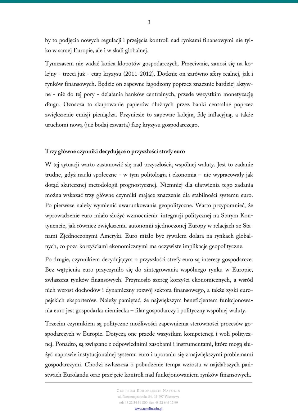 Będzie on zapewne łagodzony poprzez znacznie bardziej aktywne - niż do tej pory - działania banków centralnych, przede wszystkim monetyzację długu.